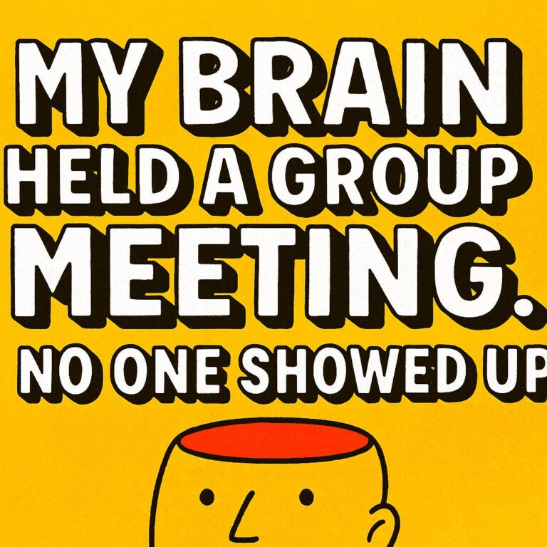 My brain held a group meeting. No one showed up.